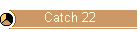 Catch 22